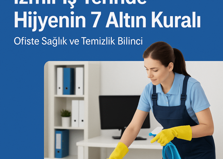İzmir İş Yerinde Hijyenin 7 Altın Kuralı | Ofiste Sağlık ve Temizlik Bilinci