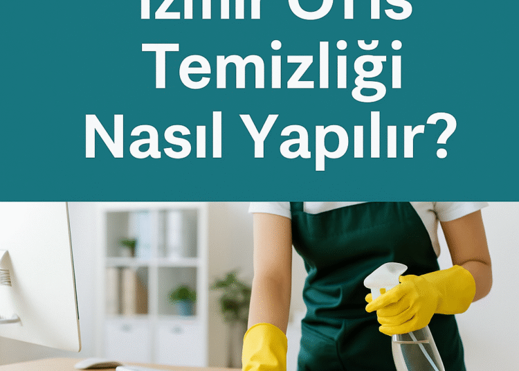 İzmir Ofis Temizliği Nasıl Yapılır