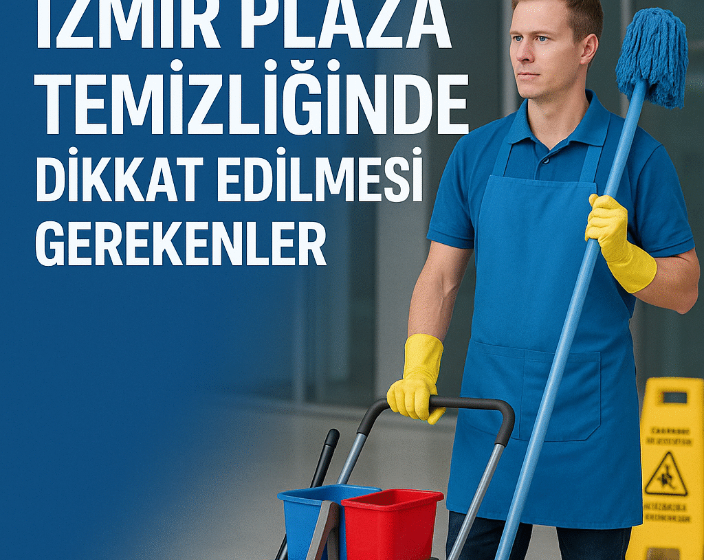 İzmir Plaza Temizliğinde Dikkat Edilmesi Gerekenler | Kurumsal Hijyenin İncelikleri